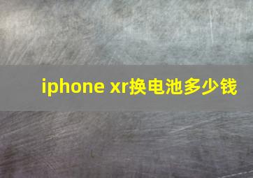 iphone xr换电池多少钱